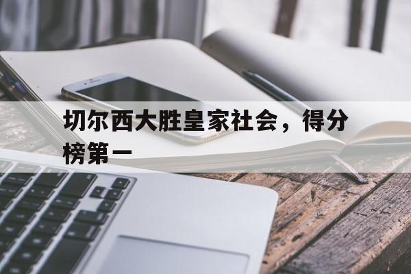 关于切尔西大胜皇家社会,得分榜第一的信息